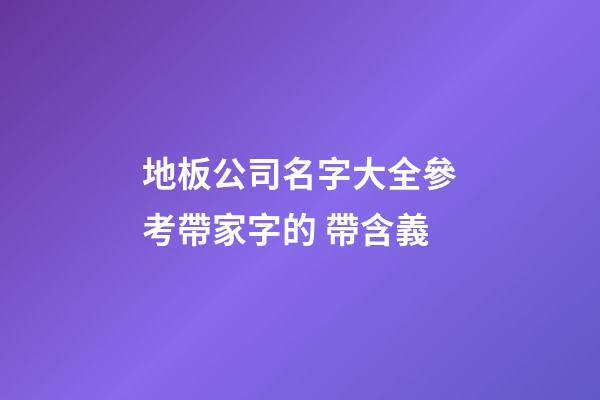 地板公司名字大全參考帶家字的 帶含義-第1張-公司起名-玄機(jī)派